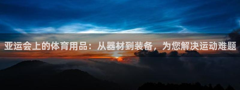 fb体育平台:亚运会上的体育用品:从器材到装备,为您解决运动